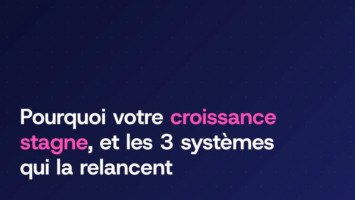 Les 3 systèmes qui relancent la croissance : acquisition, automatisation, pilotage
